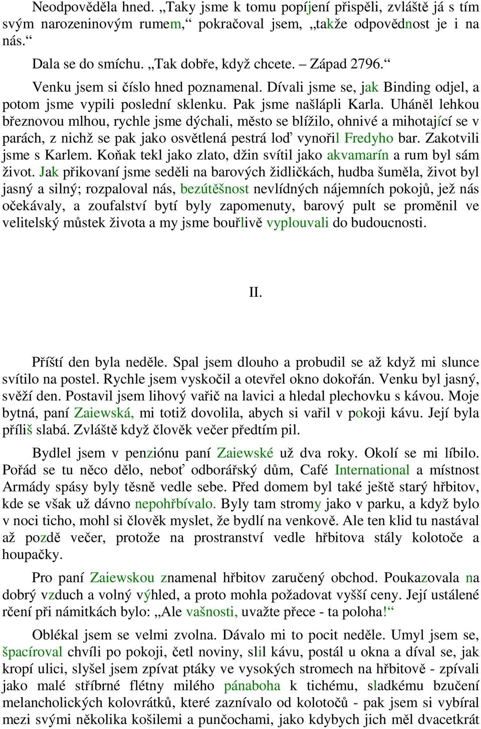 Uháněl lehkou březnovou mlhou, rychle jsme dýchali, město se blížilo, ohnivé a mihotající se v parách, z nichž se pak jako osvětlená pestrá loď vynořil Fredyho bar. Zakotvili jsme s Karlem.