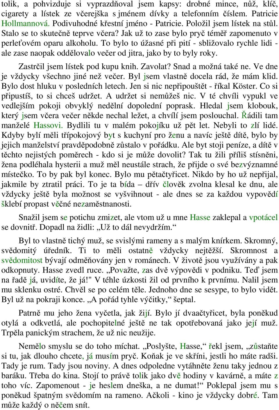 To bylo to úžasné při pití - sbližovalo rychle lidi - ale zase naopak oddělovalo večer od jitra, jako by to byly roky. Zastrčil jsem lístek pod kupu knih. Zavolat? Snad a možná také ne.