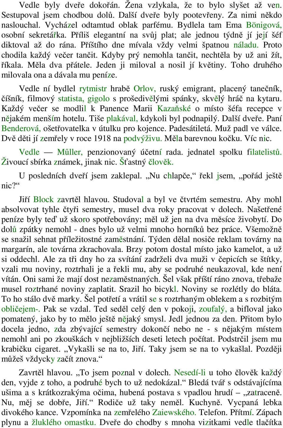 Proto chodila každý večer tančit. Kdyby prý nemohla tančit, nechtěla by už ani žít, říkala. Měla dva přátele. Jeden ji miloval a nosil jí květiny. Toho druhého milovala ona a dávala mu peníze.