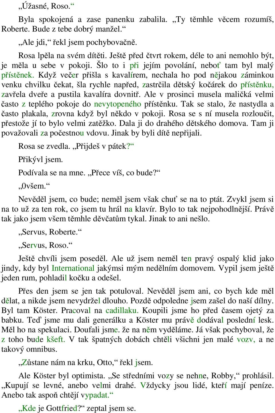 Když večer přišla s kavalírem, nechala ho pod nějakou záminkou venku chvilku čekat, šla rychle napřed, zastrčila dětský kočárek do přístěnku, zavřela dveře a pustila kavalíra dovnitř.