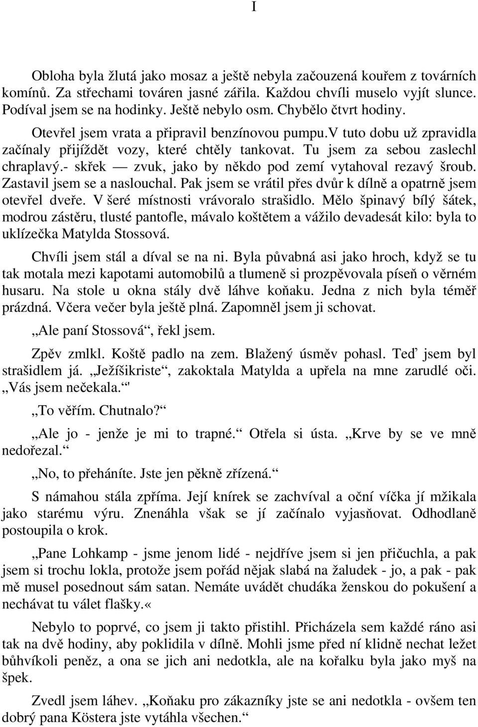 - skřek zvuk, jako by někdo pod zemí vytahoval rezavý šroub. Zastavil jsem se a naslouchal. Pak jsem se vrátil přes dvůr k dílně a opatrně jsem otevřel dveře. V šeré místnosti vrávoralo strašidlo.