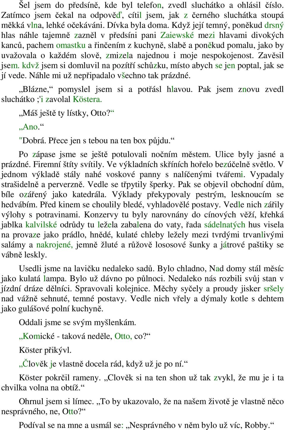 slově, zmizela najednou i moje nespokojenost. Zavěsil jsem. kdvž jsem si domluvil na pozítří schůzku, místo abych se jen poptal, jak se jí vede. Náhle mi už nepřipadalo všechno tak prázdné.