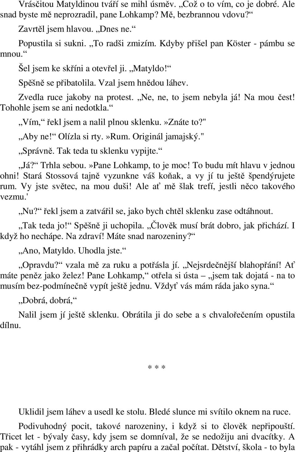 Ne, ne, to jsem nebyla já! Na mou čest! Tohohle jsem se ani nedotkla. Vím, řekl jsem a nalil plnou sklenku.»znáte to?" Aby ne! Olízla si rty.»rum. Originál jamajský." Správně.