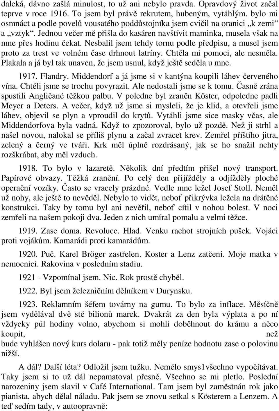 Nesbalil jsem tehdy tornu podle předpisu, a musel jsem proto za trest ve volném čase drhnout latríny. Chtěla mi pomoci, ale nesměla.