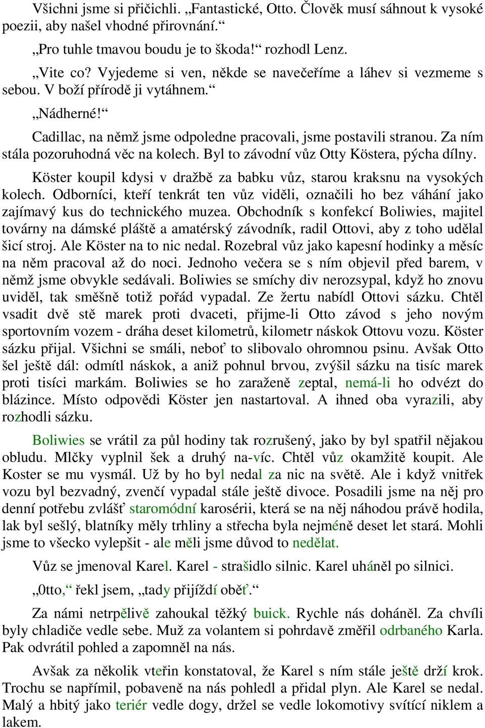 Za ním stála pozoruhodná věc na kolech. Byl to závodní vůz Otty Köstera, pýcha dílny. Köster koupil kdysi v dražbě za babku vůz, starou kraksnu na vysokých kolech.