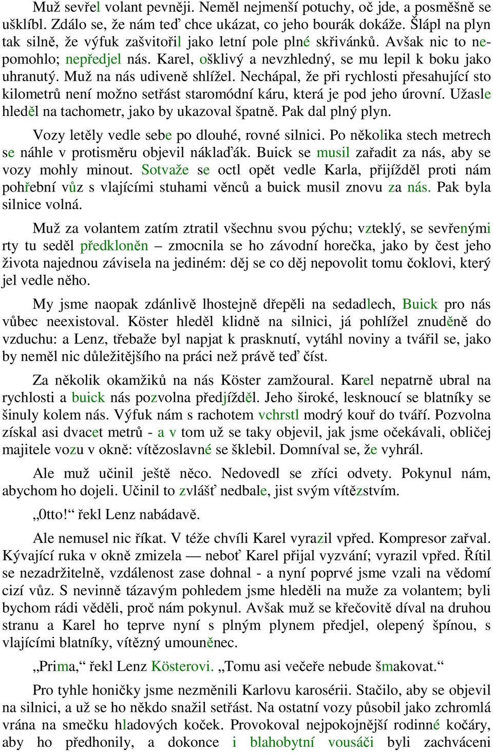 Muž na nás udiveně shlížel. Nechápal, že při rychlosti přesahující sto kilometrů není možno setřást staromódní káru, která je pod jeho úrovní. Užasle hleděl na tachometr, jako by ukazoval špatně.