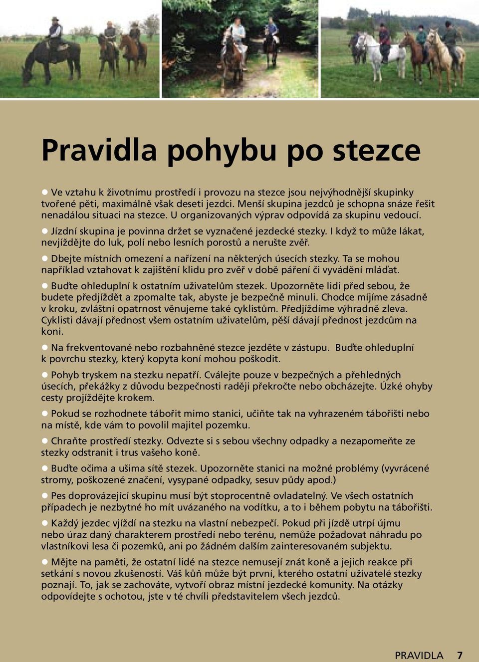 I když to může lákat, nevjíždějte do luk, polí nebo lesních porostů a nerušte zvěř. Dbejte místních omezení a nařízení na některých úsecích stezky.