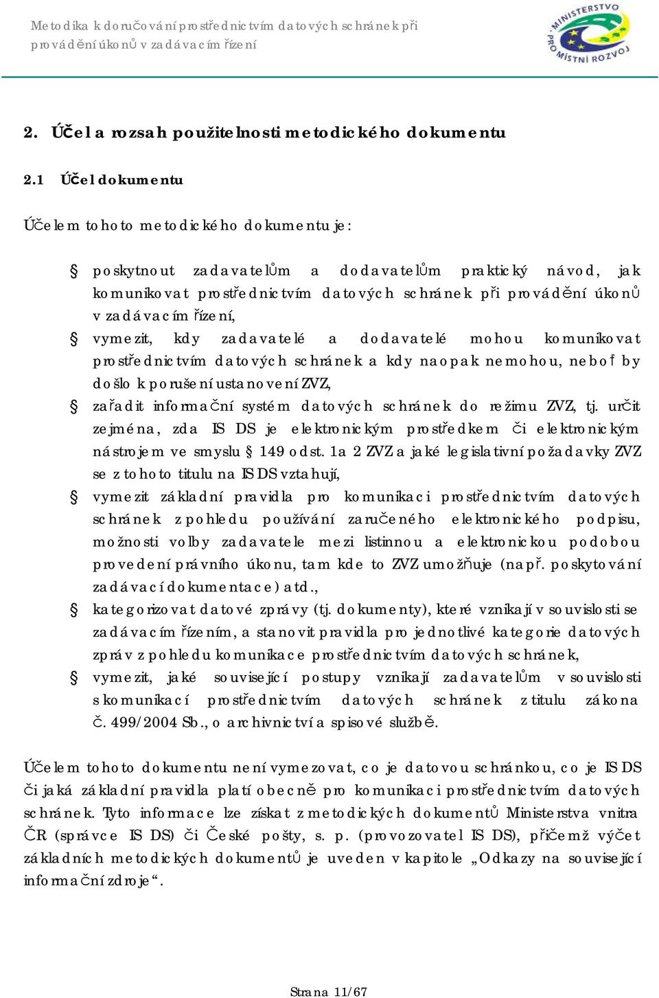 řízení, vymezit, kdy zadavatelé a dodavatelé mohou komunikovat prostřednictvím datových schránek a kdy naopak nemohou, neboť by došlo k porušení ustanovení ZVZ, zařadit informační systém datových