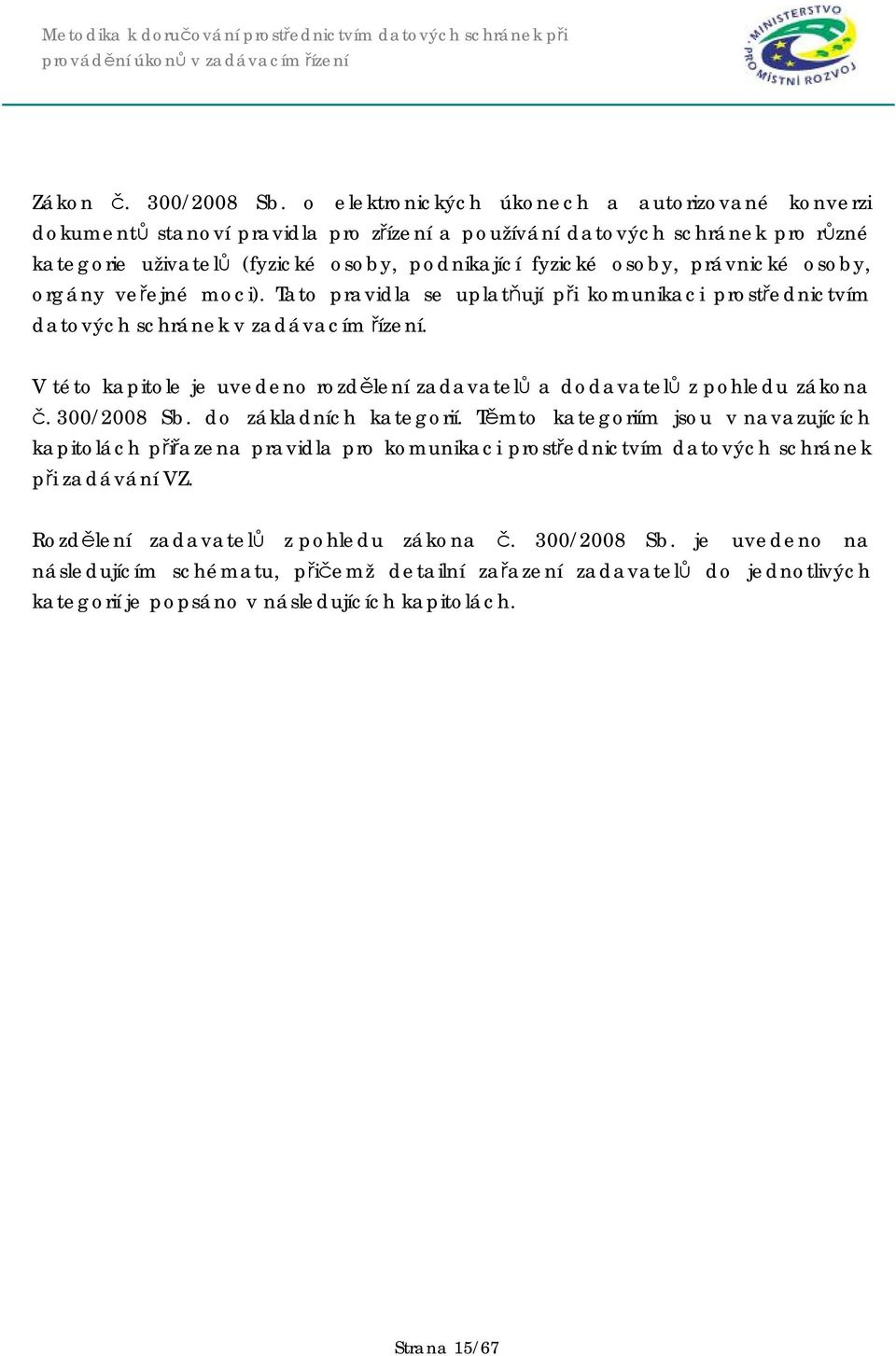 právnické osoby, orgány veřejné moci). Tato pravidla se uplatňují při komunikaci prostřednictvím datových schránek v zadávacím řízení.