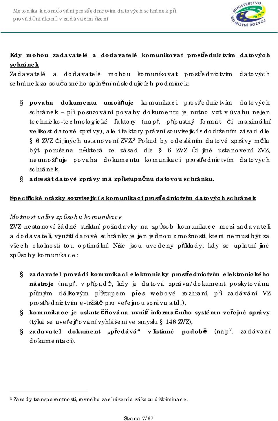 přípustný formát či maximální velikost datové zprávy), ale i faktory právní související s dodržením zásad dle 6 ZVZ či jiných ustanovení ZVZ.