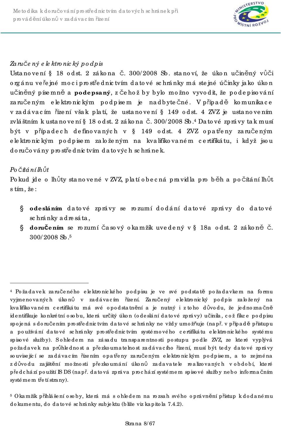 elektronickým podpisem je nadbytečné. V případě komunikace v zadávacím řízení však platí, že ustanovení 149 odst. 4 ZVZ je ustanovením zvláštním k ustanovení 18 odst. 2 zákona č. 300/2008 Sb.