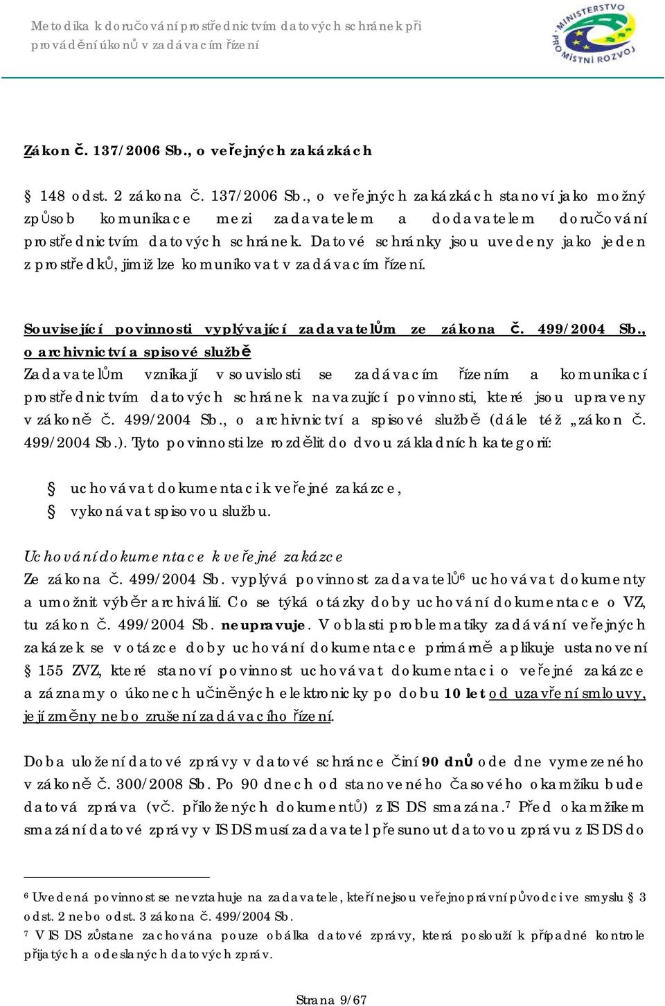 , o archivnictví a spisové službě Zadavatelům vznikají v souvislosti se zadávacím řízením a komunikací prostřednictvím datových schránek navazující povinnosti, které jsou upraveny v zákoně č.