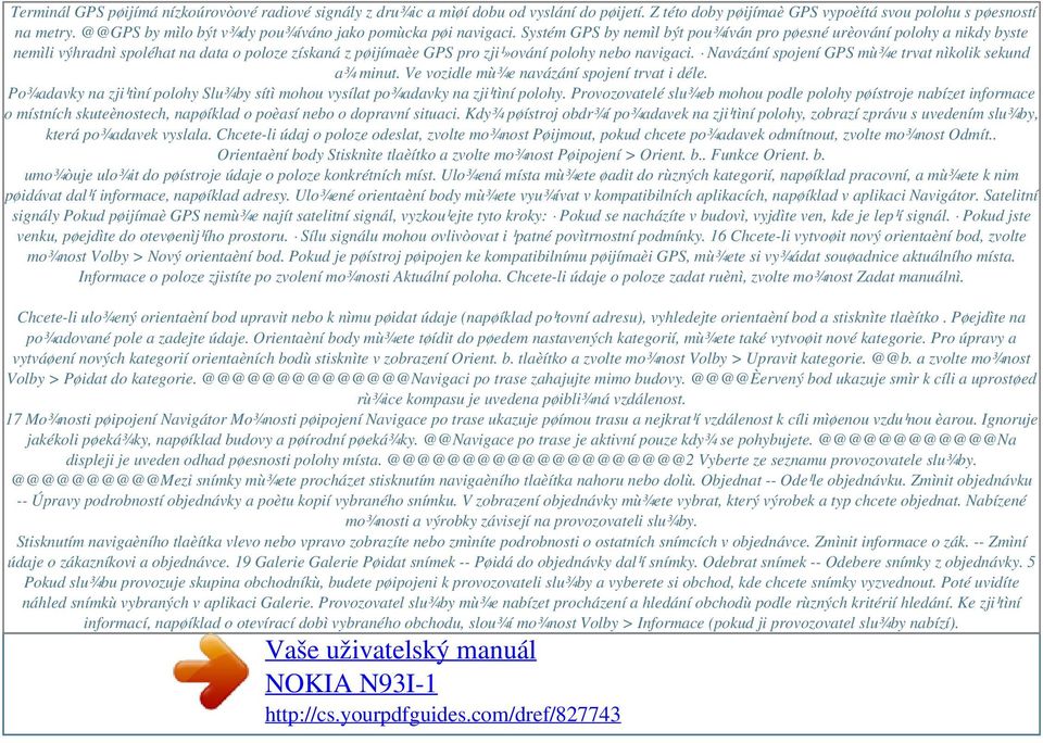 Systém GPS by nemìl být pou¾íván pro pøesné urèování polohy a nikdy byste nemìli výhradnì spoléhat na data o poloze získaná z pøijímaèe GPS pro zji¹»ování polohy nebo navigaci.