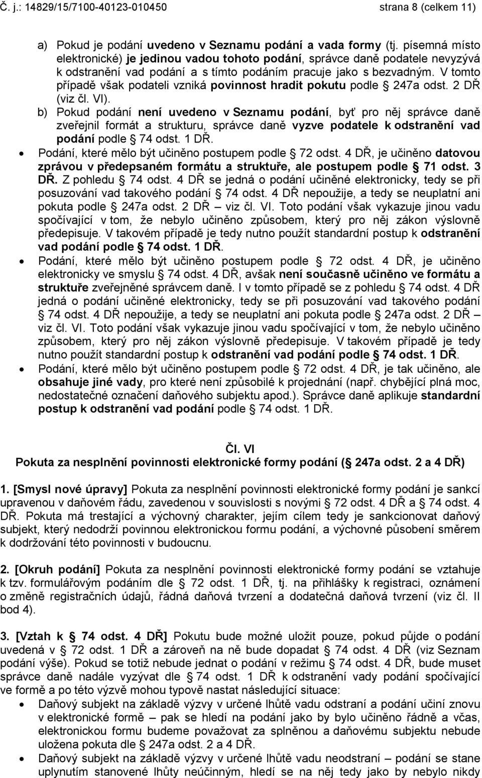 V tomto případě však podateli vzniká povinnost hradit pokutu podle 247a odst. 2 DŘ (viz čl. VI).