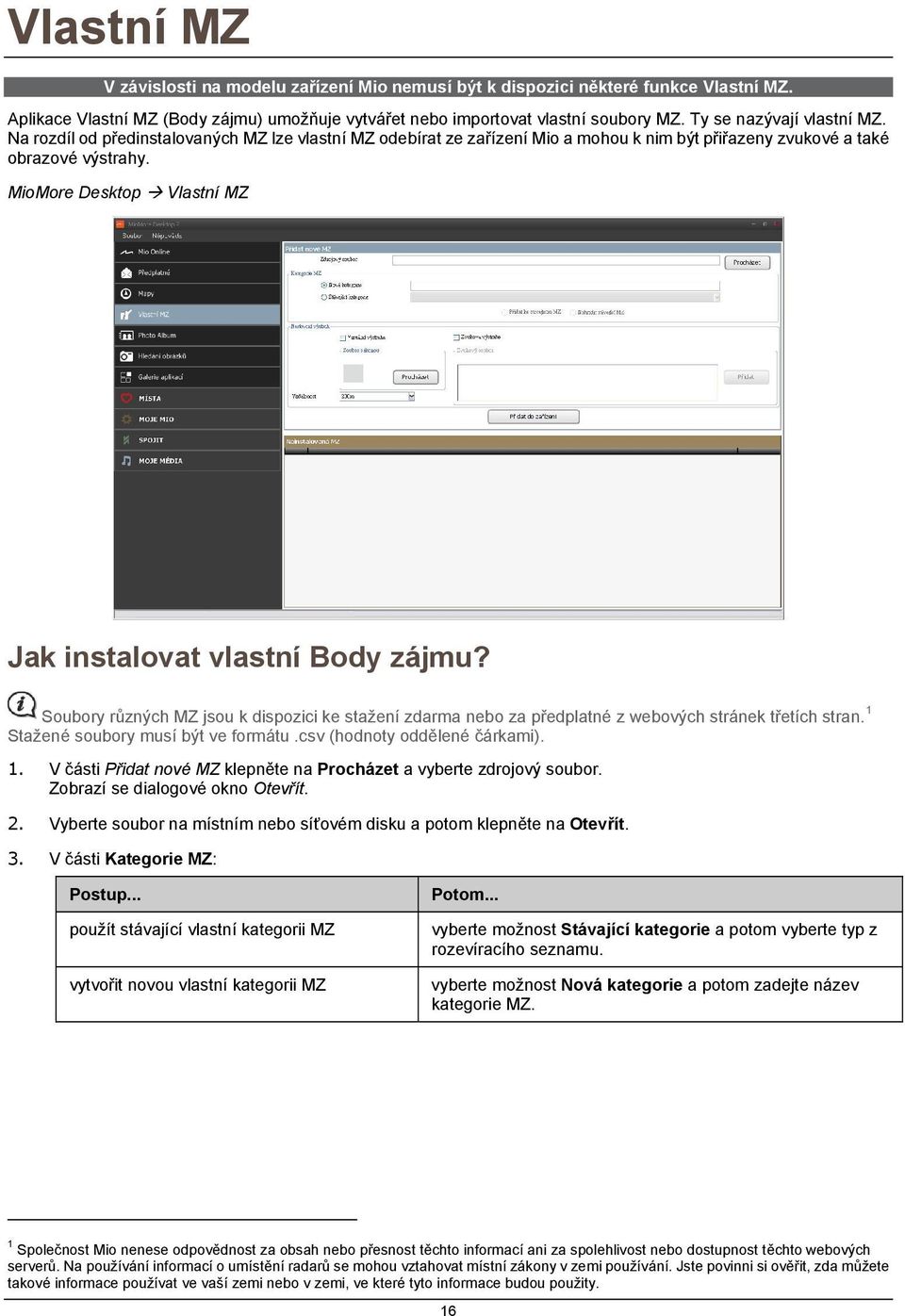 MioMore Desktop Vlastní MZ Jak instalovat vlastní Body zájmu? Soubory různých MZ jsou k dispozici ke stažení zdarma nebo za předplatné z webových stránek třetích stran.