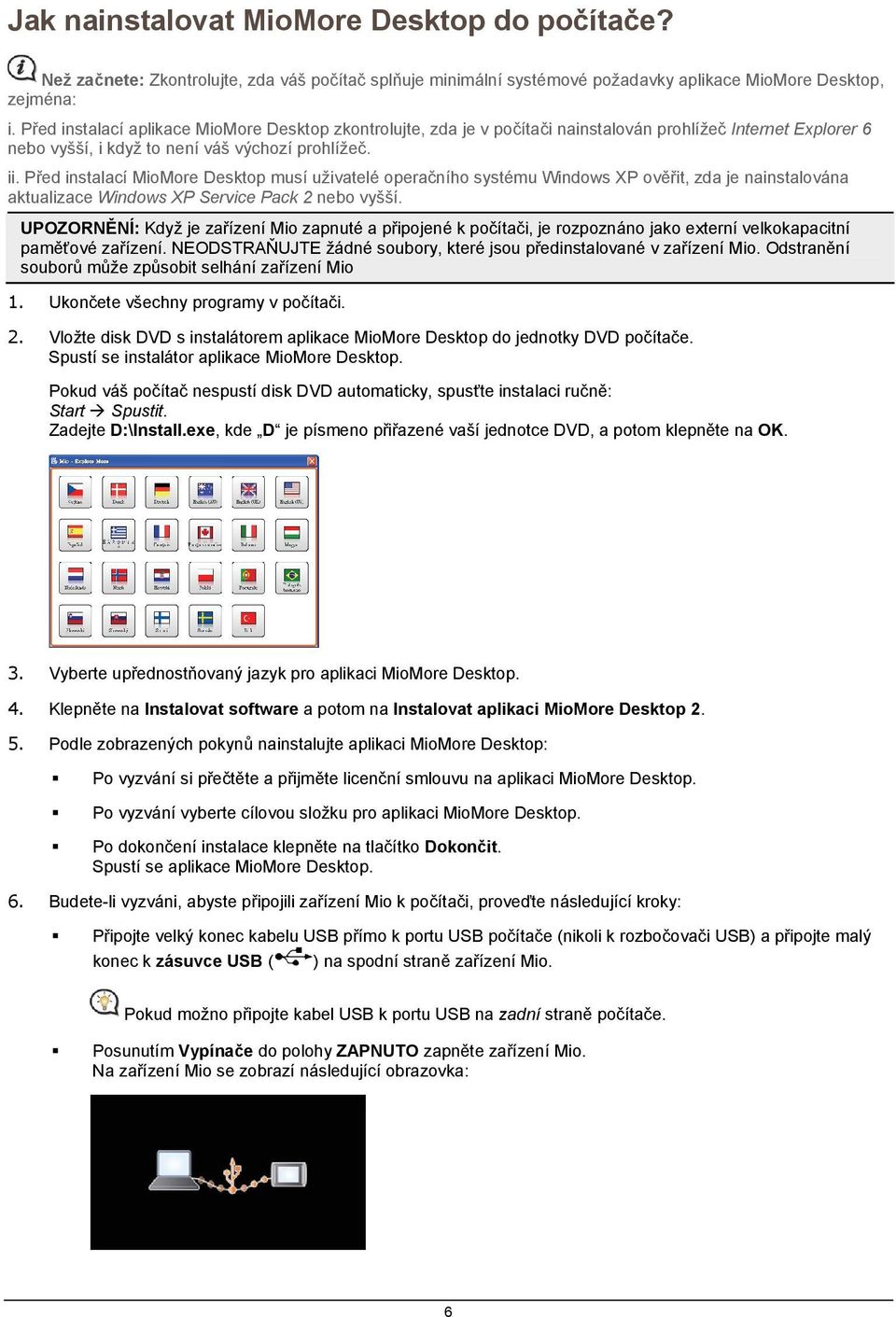 Před instalací MioMore Desktop musí uživatelé operačního systému Windows XP ověřit, zda je nainstalována aktualizace Windows XP Service Pack 2 nebo vyšší.