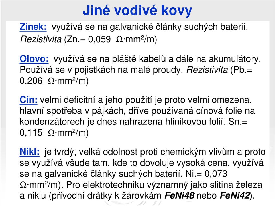 = 0,206 Ω mm 2 /m) Cín: velmi deficitní a jeho použití je proto velmi omezena, hlavní spotřeba v pájkách, dříve používaná cínová folie na kondenzátorech je dnes nahrazena hliníkovou