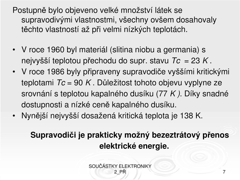 V roce 1986 byly připraveny supravodiče vyššími kritickými teplotami Tc = 90 K.