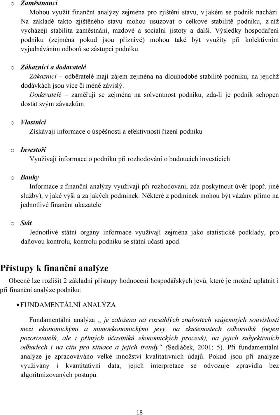 Výsledky hospodaření podniku (zejména pokud jsou příznivé) mohou také být využity při kolektivním vyjednáváním odborů se zástupci podniku o Zákazníci a dodavatelé Zákazníci odběratelé mají zájem