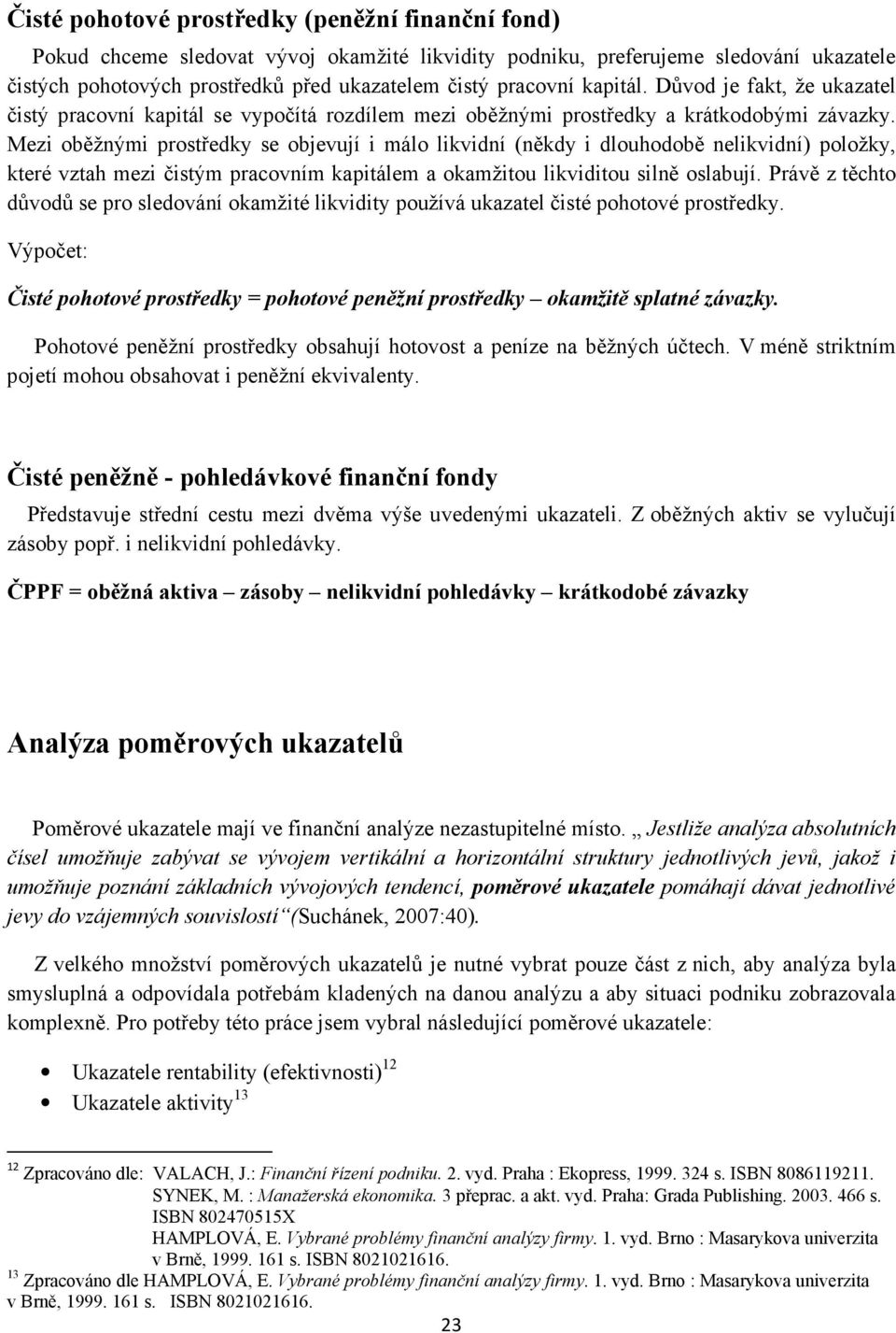 Mezi oběžnými prostředky se objevují i málo likvidní (někdy i dlouhodobě nelikvidní) položky, které vztah mezi čistým pracovním kapitálem a okamžitou likviditou silně oslabují.