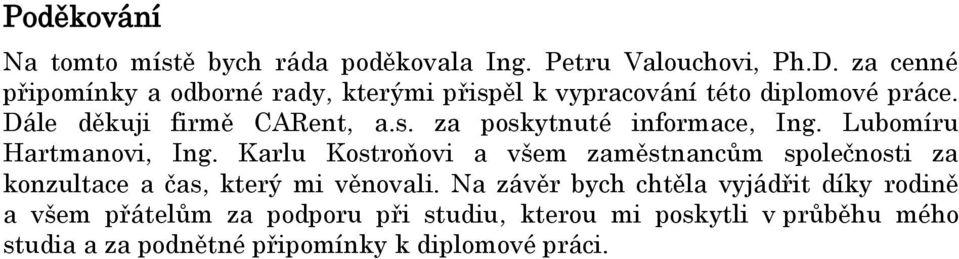 Lubomíru Hartmanovi, Ing. Karlu Kostroňovi a všem zaměstnancům společnosti za konzultace a čas, který mi věnovali.