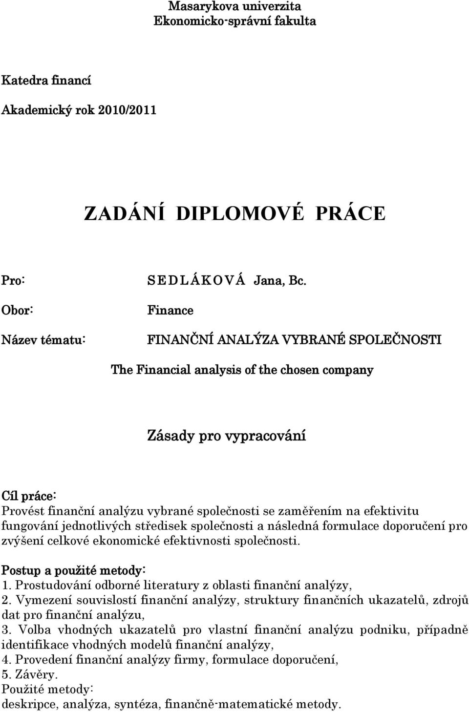 fungování jednotlivých středisek společnosti a následná formulace doporučení pro zvýšení celkové ekonomické efektivnosti společnosti. Postup a pouţité metody: 1.