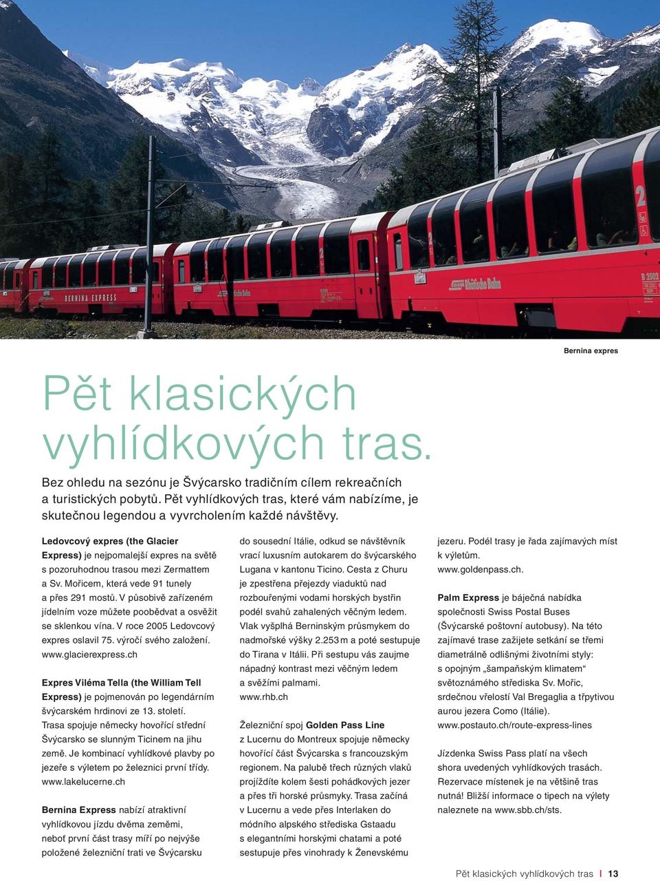 Ledovcový expres (the Glacier Express) je nejpomalejší expres na světě s pozoruhodnou trasou mezi Zermattem a Sv. Mořicem, která vede 91 tunely a přes 291 mostů.