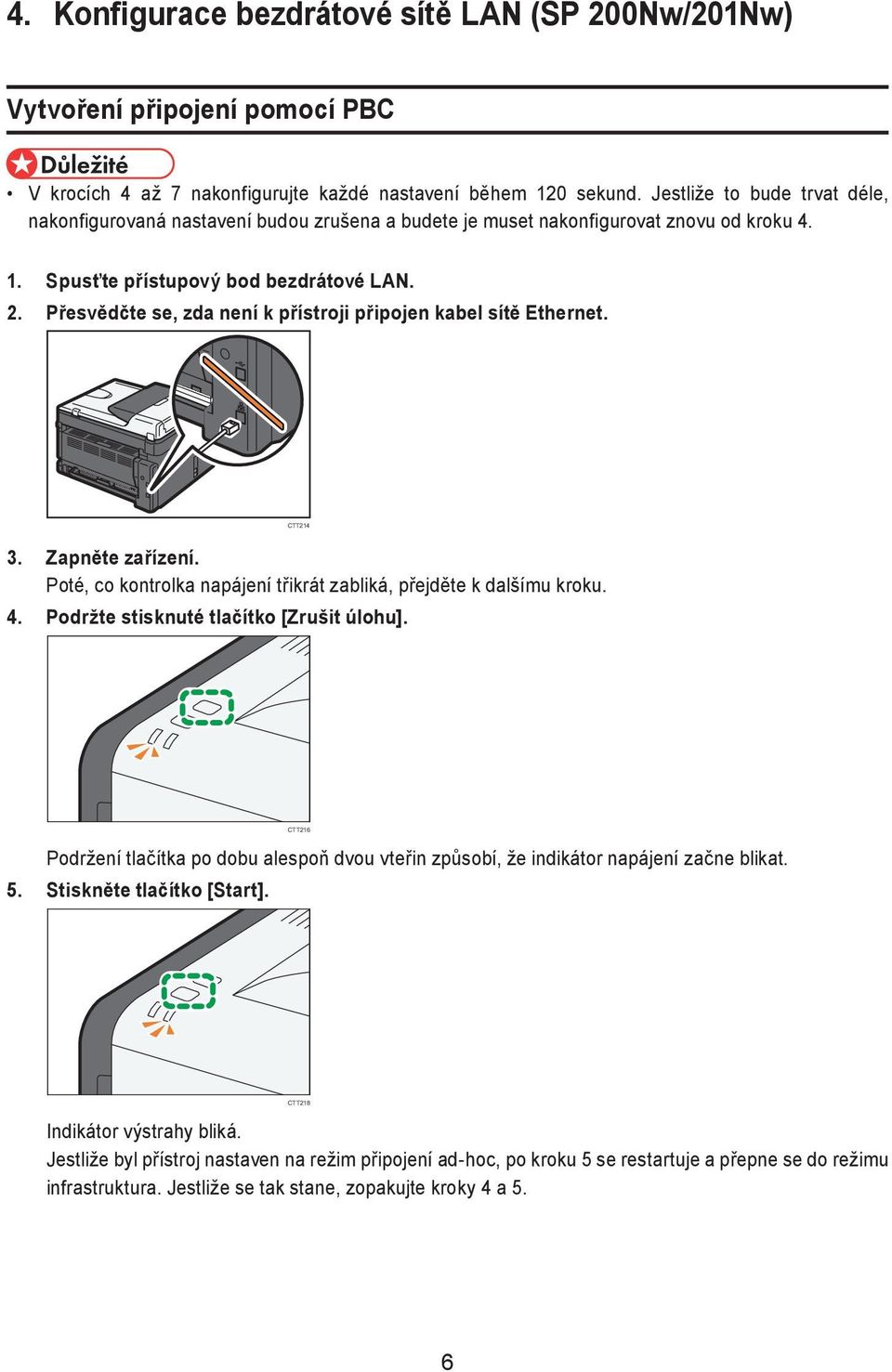 Přesvědčte se, zda není k přístroji připojen kabel sítě Ethernet. CTT214 3. Zapněte zařízení. Poté, co kontrolka napájení třikrát zabliká, přejděte k dalšímu kroku. 4.