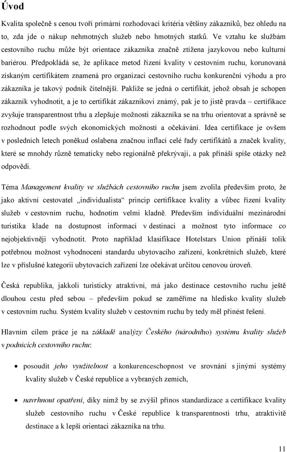 Předpokládá se, že aplikace metod řízení kvality v cestovním ruchu, korunovaná získaným certifikátem znamená pro organizaci cestovního ruchu konkurenční výhodu a pro zákazníka je takový podnik