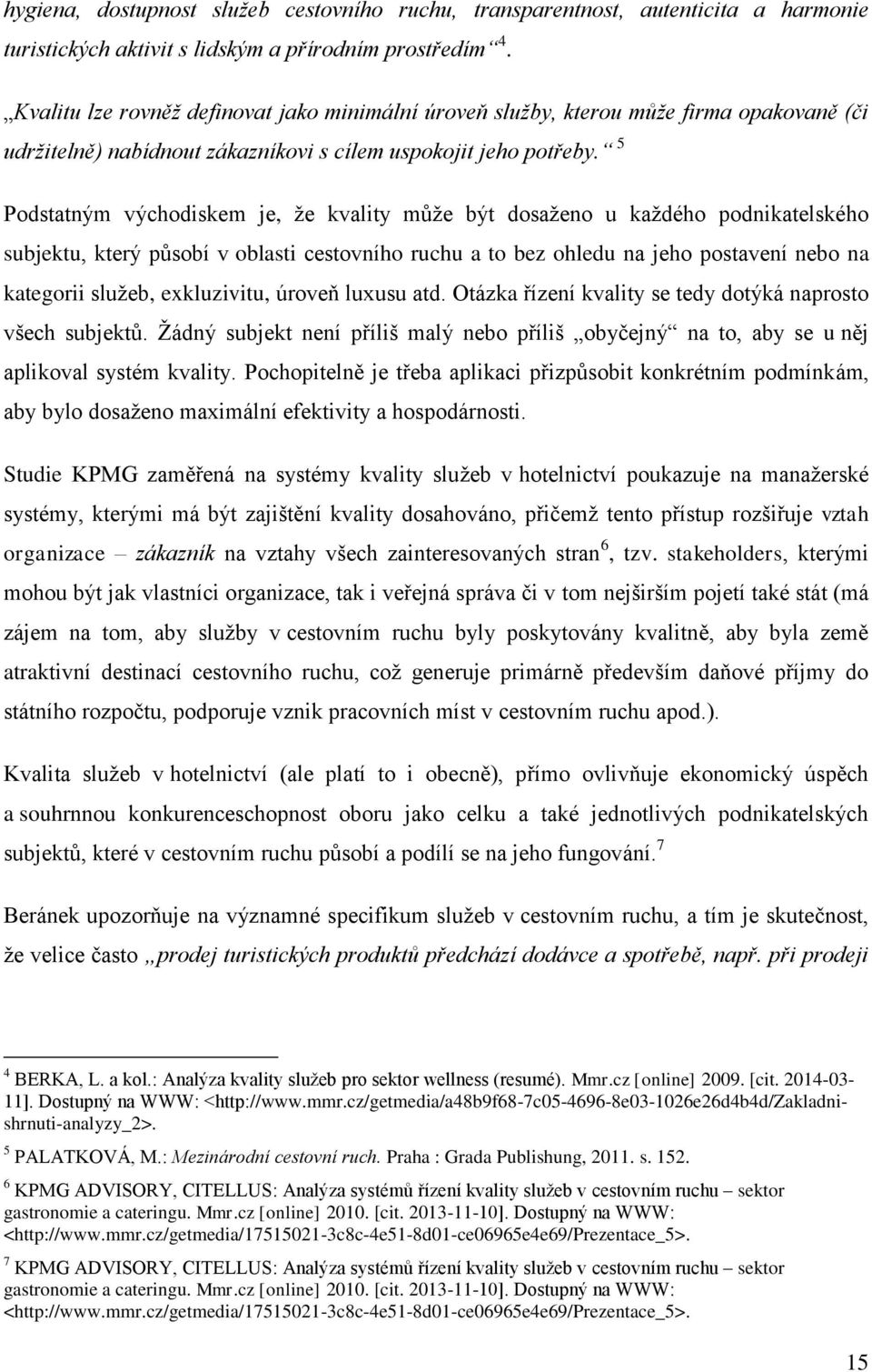 5 Podstatným východiskem je, že kvality může být dosaženo u každého podnikatelského subjektu, který působí v oblasti cestovního ruchu a to bez ohledu na jeho postavení nebo na kategorii služeb,