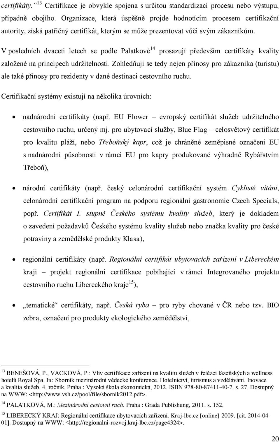 V posledních dvaceti letech se podle Palatkové 14 prosazují především certifikáty kvality založené na principech udržitelnosti.