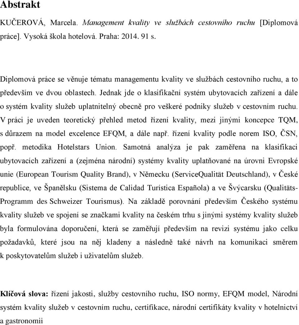 Jednak jde o klasifikační systém ubytovacích zařízení a dále o systém kvality služeb uplatnitelný obecně pro veškeré podniky služeb v cestovním ruchu.