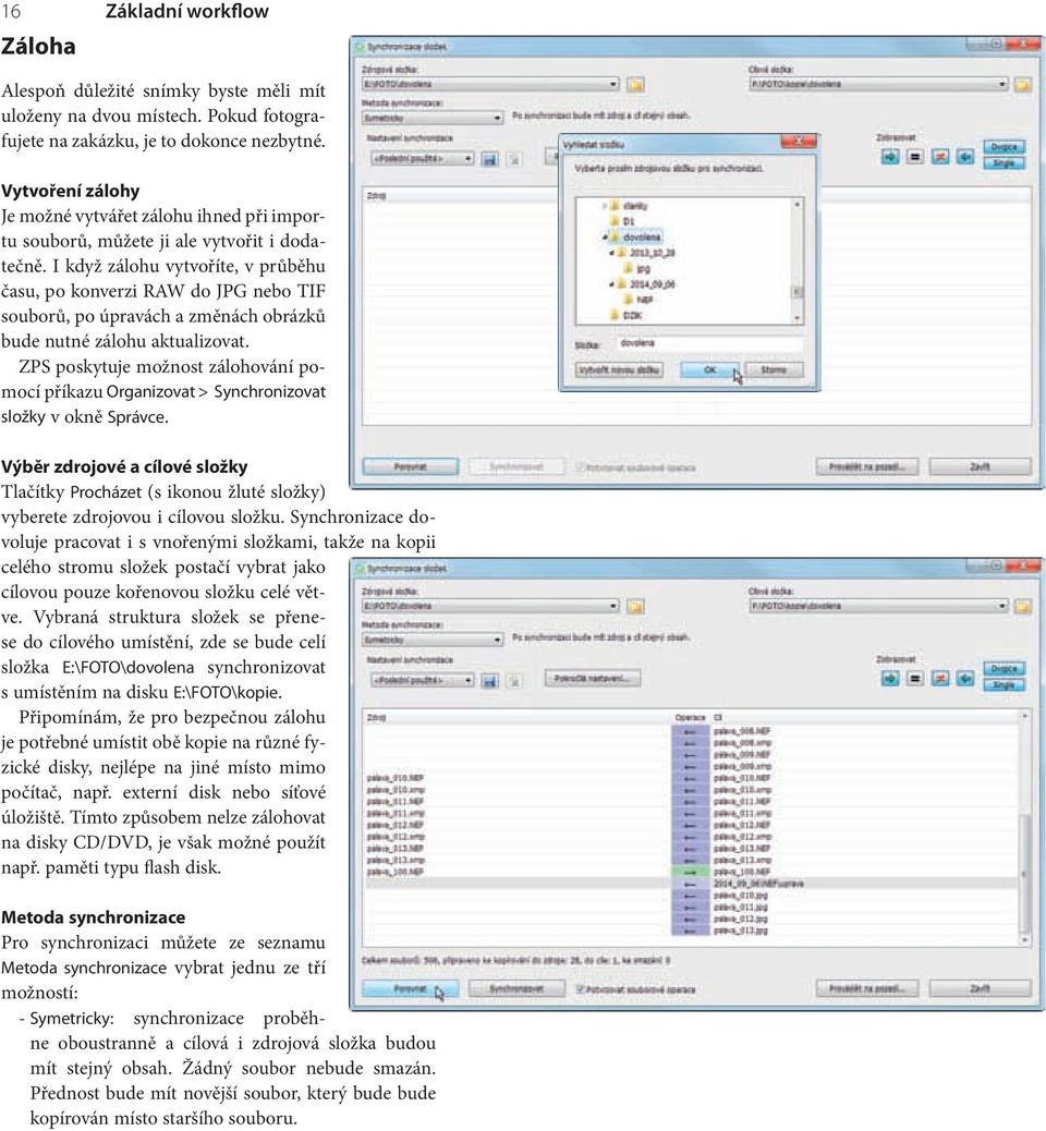 I když zálohu vytvoříte, v průběhu času, po konverzi RAW do JPG nebo TIF souborů, po úpravách a změnách obrázků bude nutné zálohu aktualizovat.