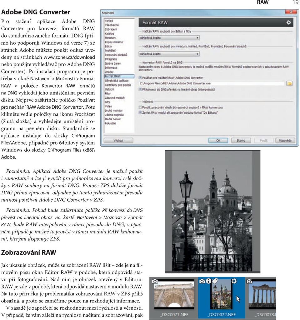 Po instalaci programu je potřeba v okně Nastavení > Možnosti > Formát RAW v položce Konvertor RAW formátů na DNG vyhledat jeho umístění na pevném disku.