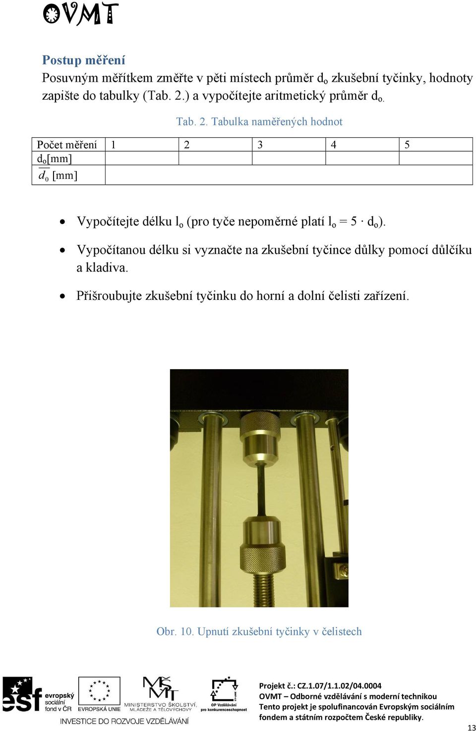 Tabulka naměřených hodnot Počet měření 1 2 3 4 5 d o [mm] d 0 [mm] Vypočítejte délku l o (pro tyče nepoměrné platí l o = 5