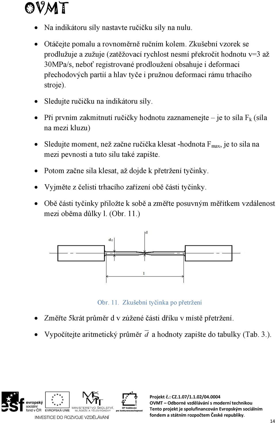 deformaci rámu trhacího stroje). Sledujte ručičku na indikátoru síly.