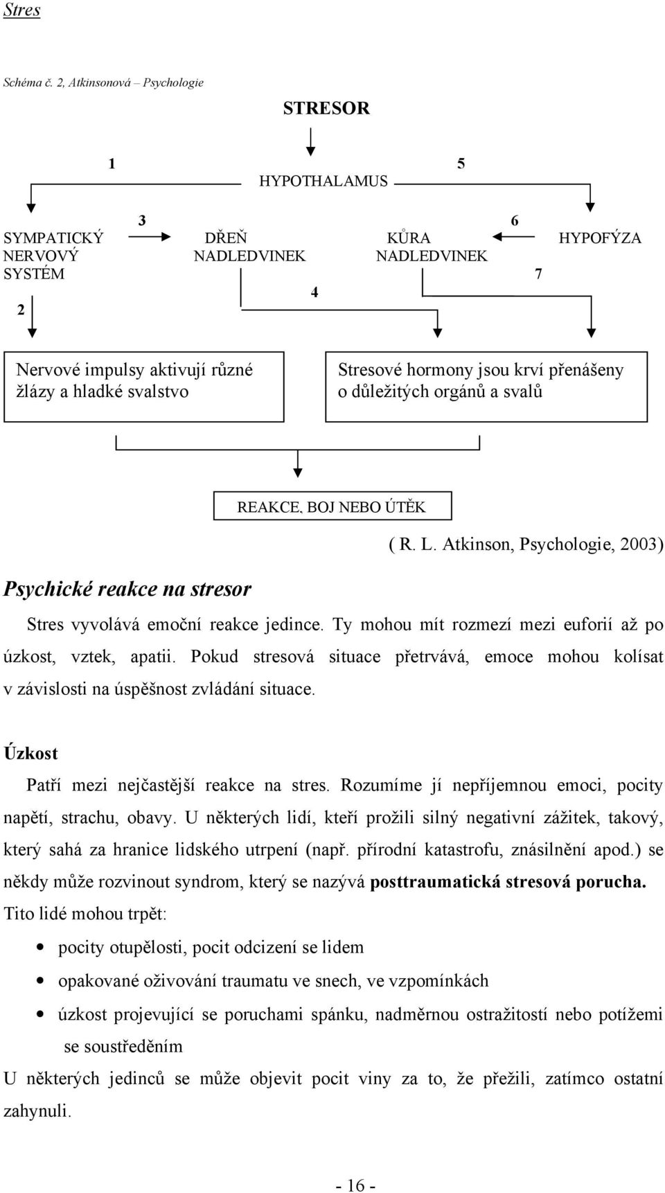 hormony jsou krví přenášeny o důležitých orgánů a svalů REAKCE, BOJ NEBO ÚTĚK ( R. L. Atkinson, Psychologie, 2003) Psychické reakce na stresor Stres vyvolává emoční reakce jedince.