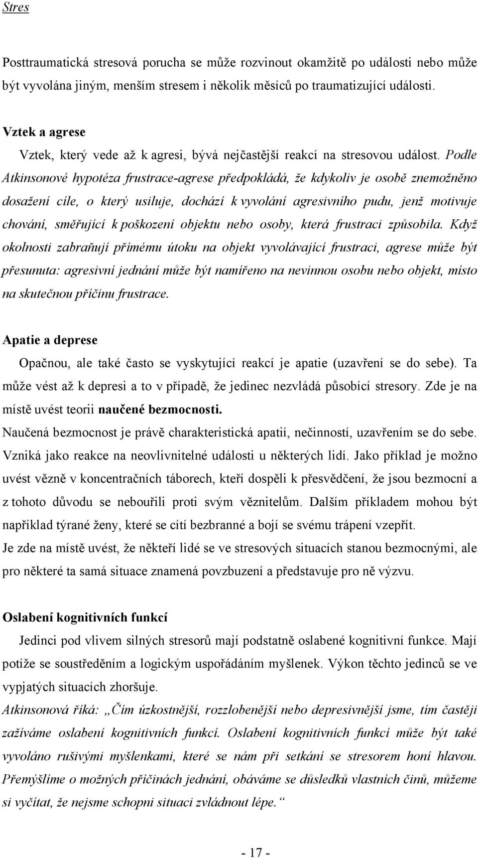 Podle Atkinsonové hypotéza frustrace-agrese předpokládá, že kdykoliv je osobě znemožněno dosažení cíle, o který usiluje, dochází k vyvolání agresivního pudu, jenž motivuje chování, směřující k