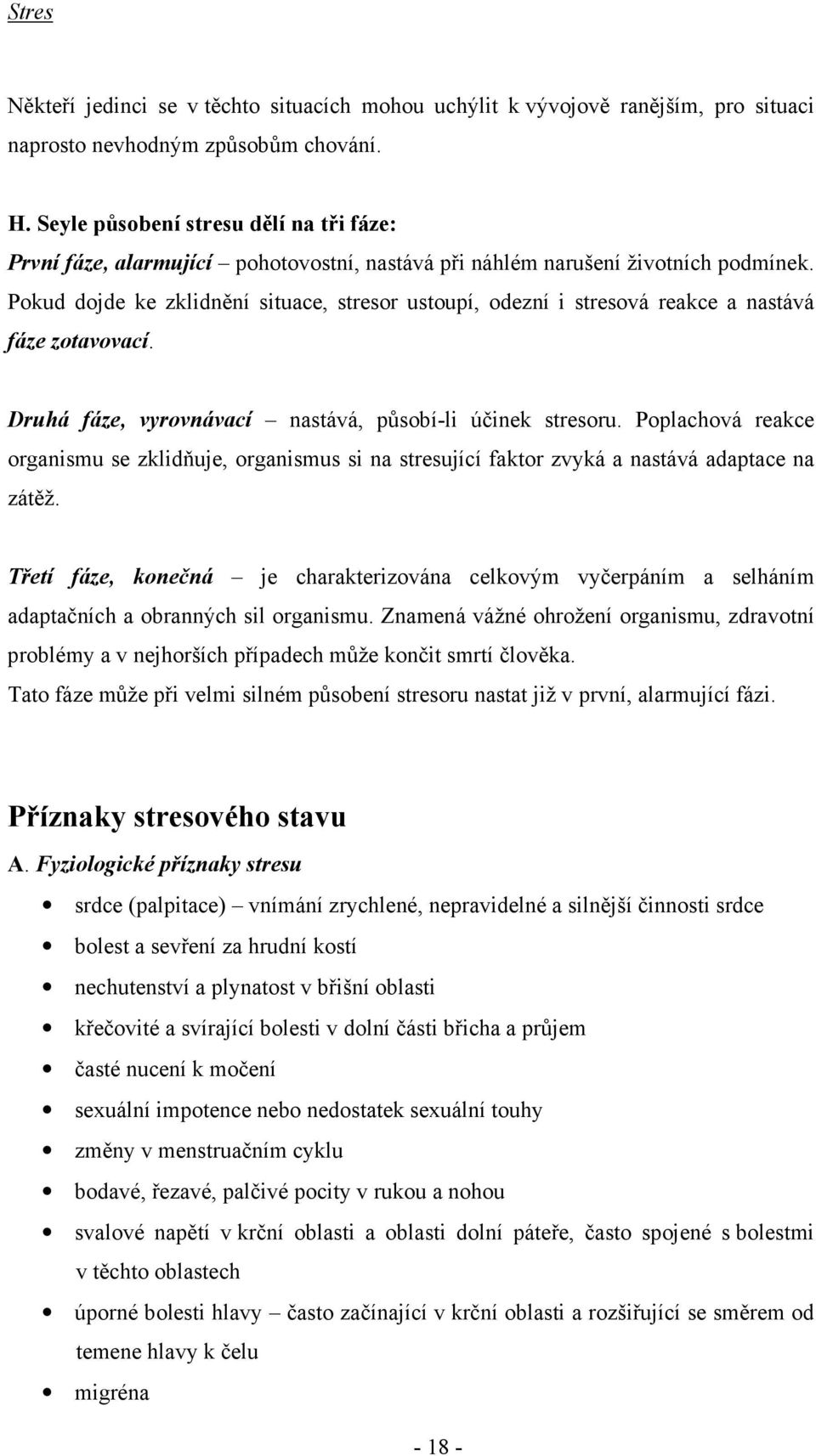 Pokud dojde ke zklidnění situace, stresor ustoupí, odezní i stresová reakce a nastává fáze zotavovací. Druhá fáze, vyrovnávací nastává, působí-li účinek stresoru.