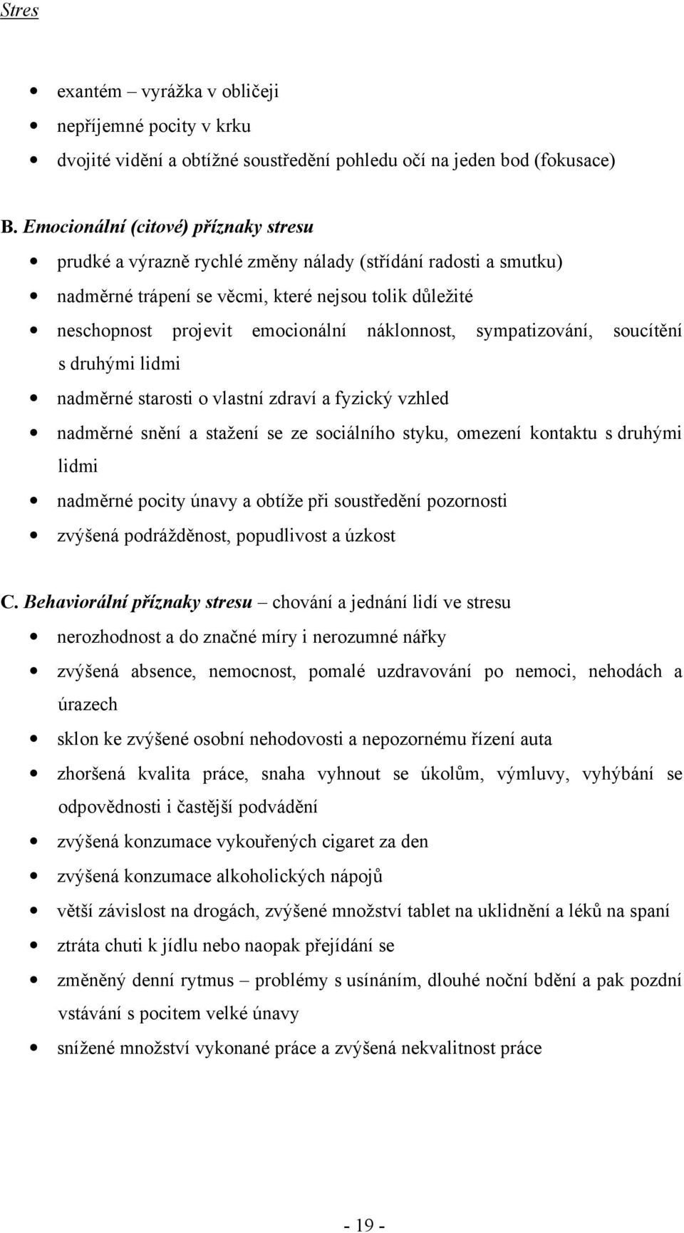 náklonnost, sympatizování, soucítění s druhými lidmi nadměrné starosti o vlastní zdraví a fyzický vzhled nadměrné snění a stažení se ze sociálního styku, omezení kontaktu s druhými lidmi nadměrné