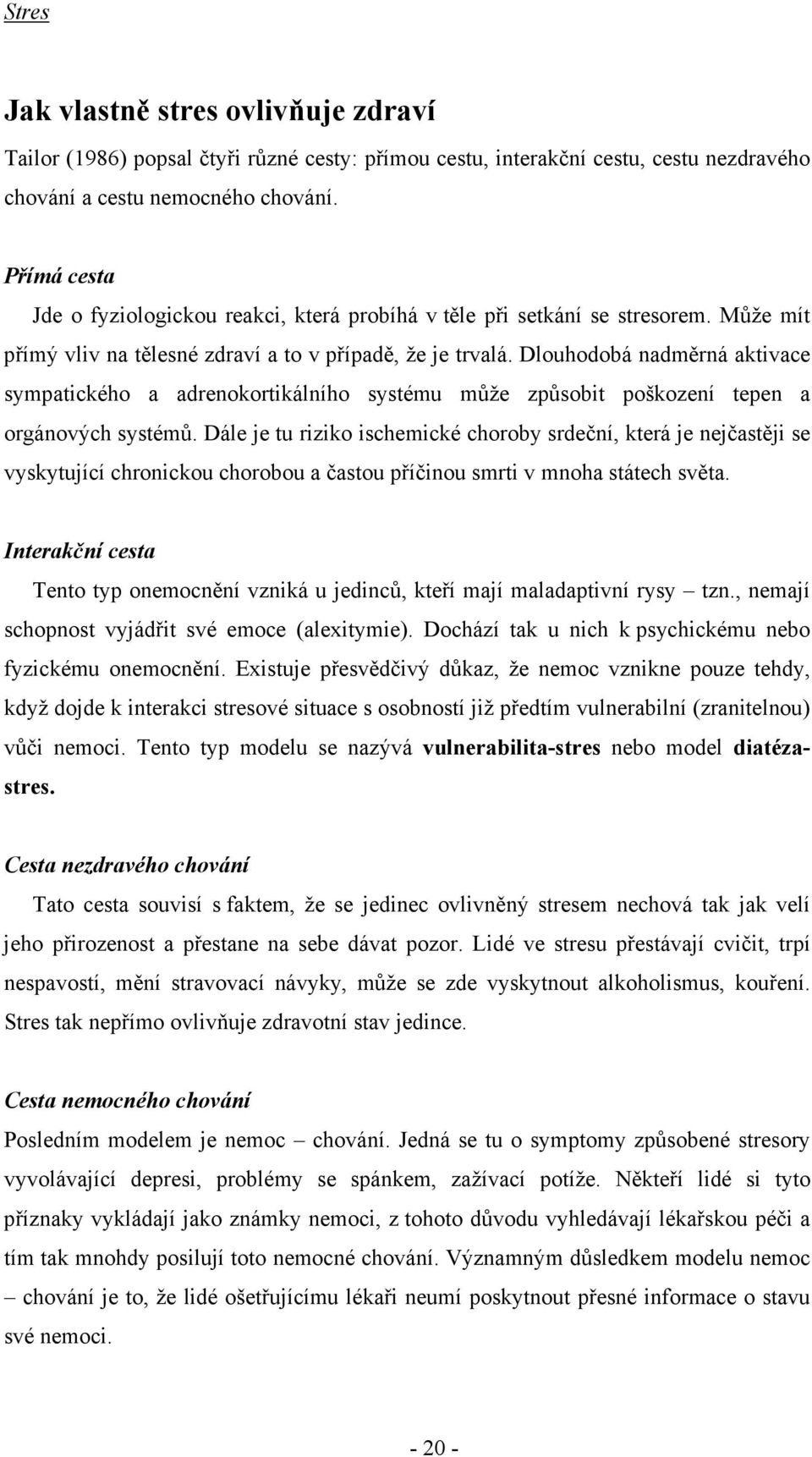 Dlouhodobá nadměrná aktivace sympatického a adrenokortikálního systému může způsobit poškození tepen a orgánových systémů.