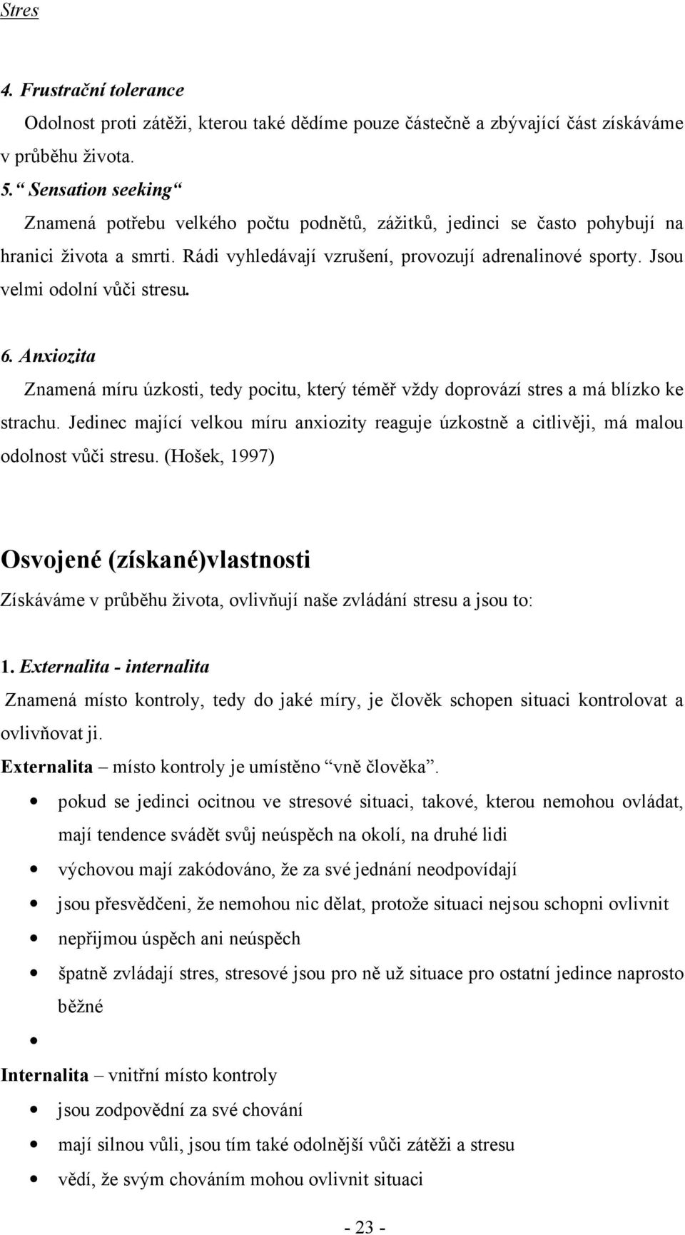 Jsou velmi odolní vůči stresu. 6. Anxiozita Znamená míru úzkosti, tedy pocitu, který téměř vždy doprovází stres a má blízko ke strachu.