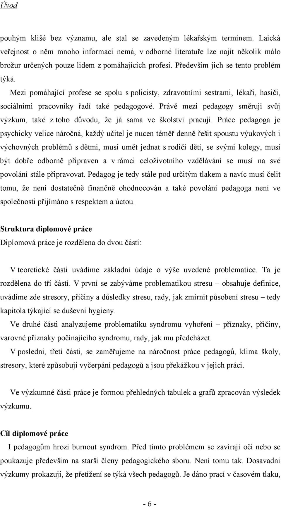 Mezi pomáhající profese se spolu s policisty, zdravotními sestrami, lékaři, hasiči, sociálními pracovníky řadí také pedagogové.