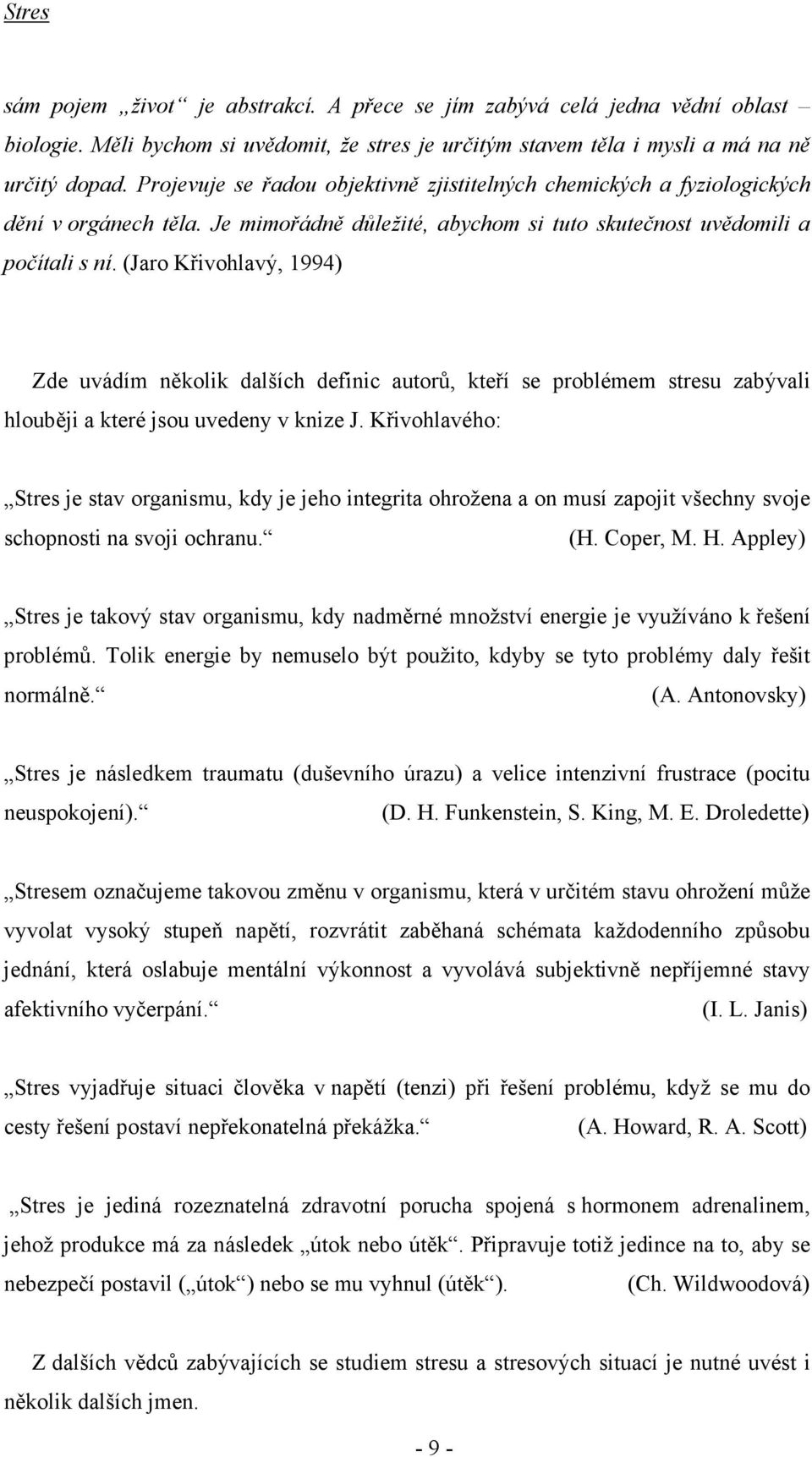 (Jaro Křivohlavý, 1994) Zde uvádím několik dalších definic autorů, kteří se problémem stresu zabývali hlouběji a které jsou uvedeny v knize J.