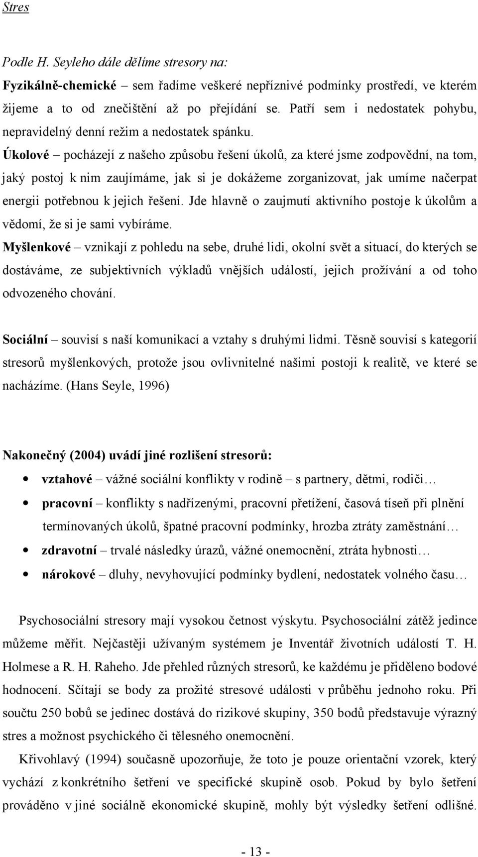 Úkolové pocházejí z našeho způsobu řešení úkolů, za které jsme zodpovědní, na tom, jaký postoj k nim zaujímáme, jak si je dokážeme zorganizovat, jak umíme načerpat energii potřebnou k jejich řešení.