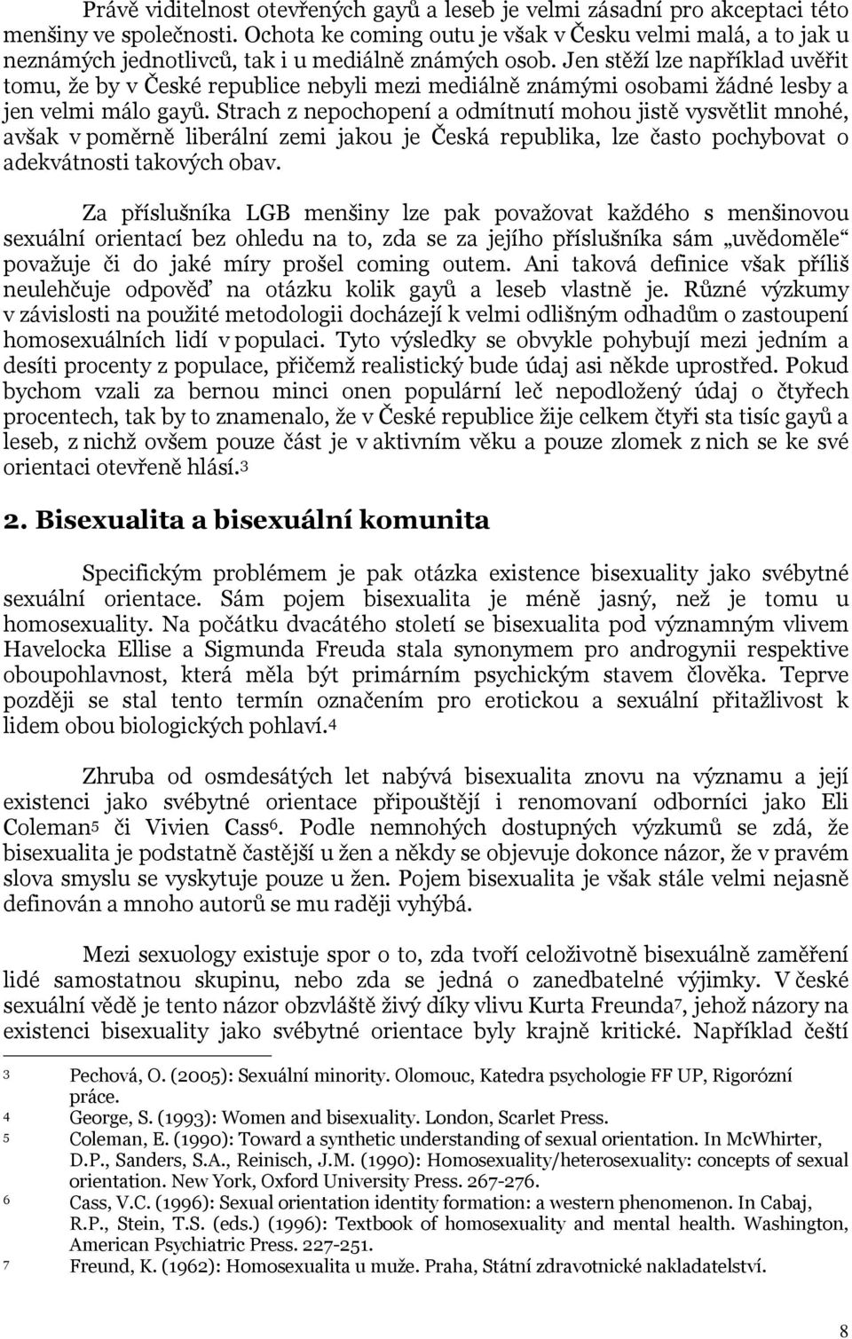 Jen stěží lze například uvěřit tomu, že by v České republice nebyli mezi mediálně známými osobami žádné lesby a jen velmi málo gayů.