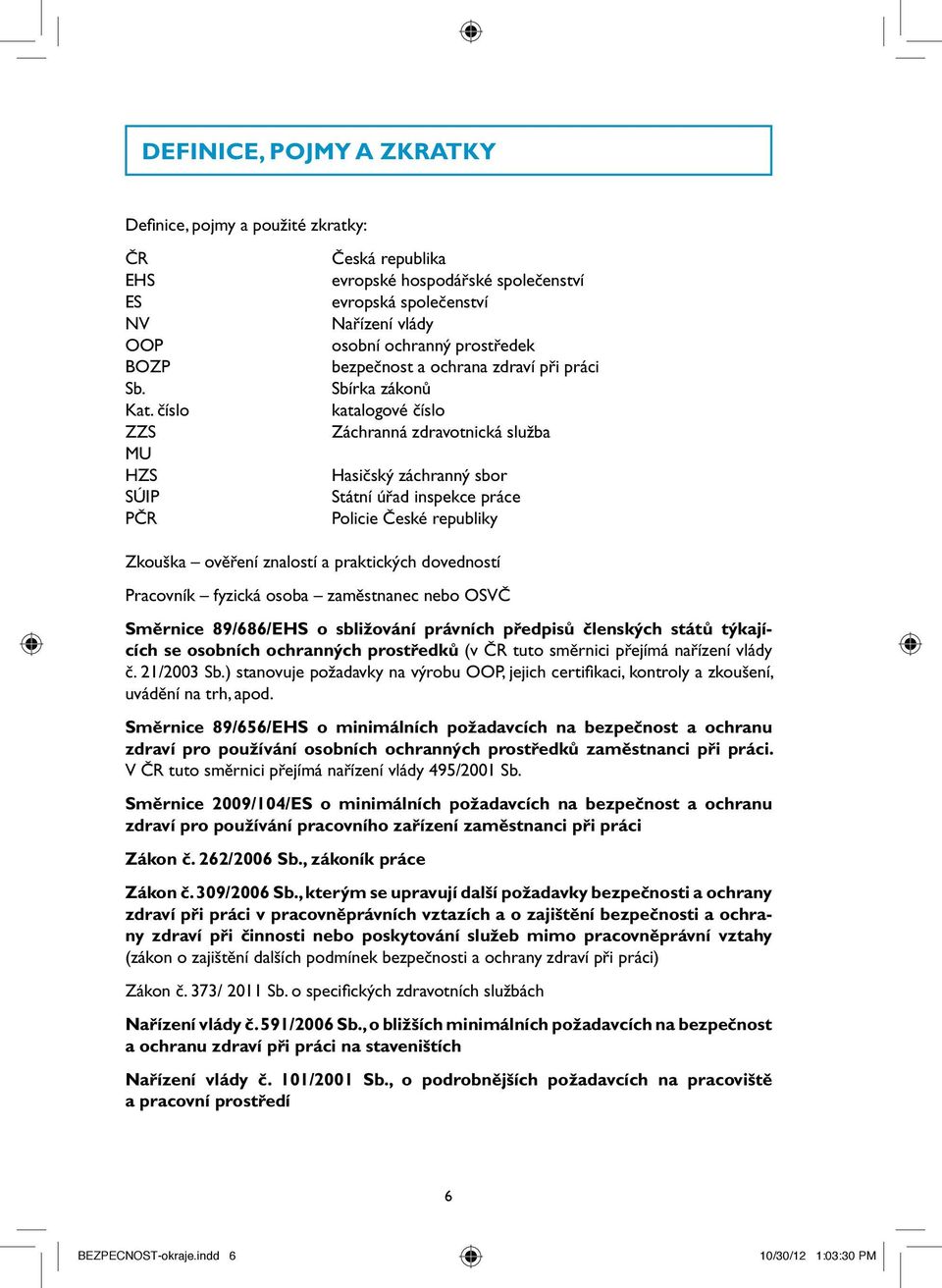 katalogové číslo Záchranná zdravotnická služba Hasičský záchranný sbor Státní úřad inspekce práce Policie České republiky Zkouška ověření znalostí a praktických dovedností Pracovník fyzická osoba