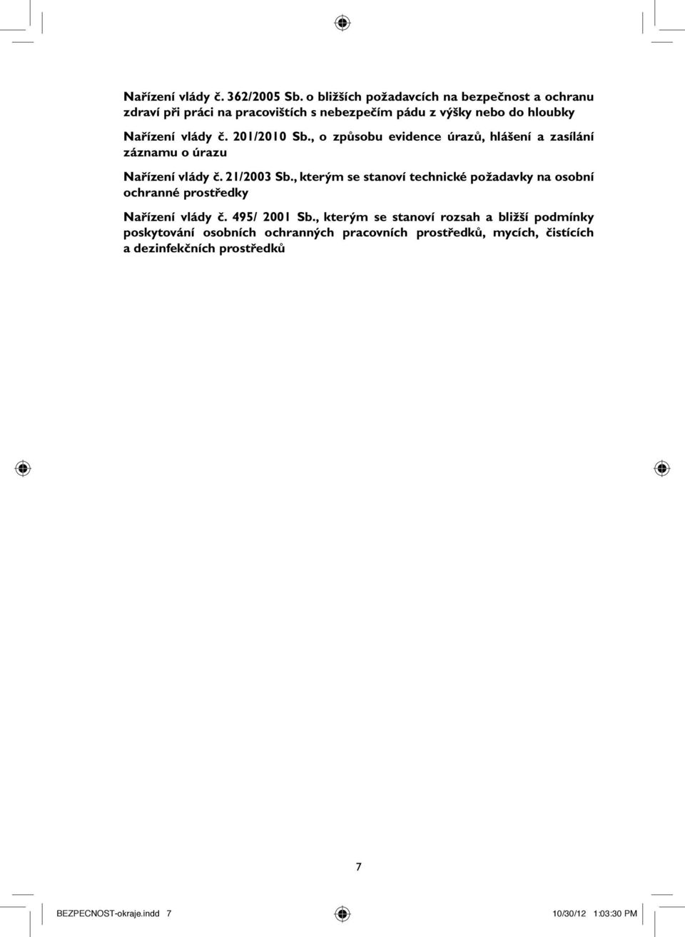 201/2010 Sb., o způsobu evidence úrazů, hlášení a zasílání záznamu o úrazu Nařízení vlády č. 21/2003 Sb.