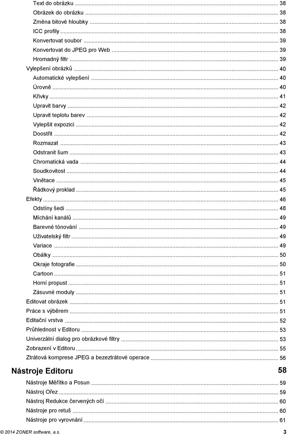 .. vada 44 Soudkovitost... 44 Vinětace... 45 Řádkový... proklad 45 Efekty... 46 Odstíny... šedi 48 Míchání... kanálů 49 Barevné... tónování 49 Uživatelský... filtr 49 Variace... 49 Obálky... 50 Okraje.