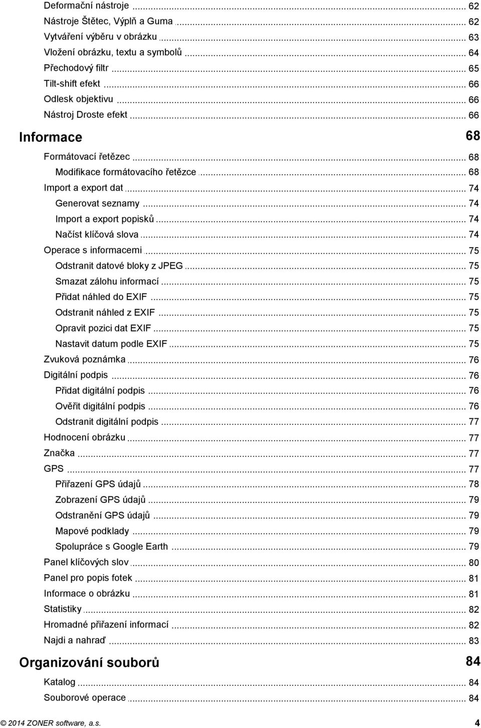 .. klíčová slova 74 Operace s informacemi... 75 Odstranit... datové bloky z JPEG 75 Smazat... zálohu informací 75 Přidat... náhled do EXIF 75 Odstranit... náhled z EXIF 75 Opravit.